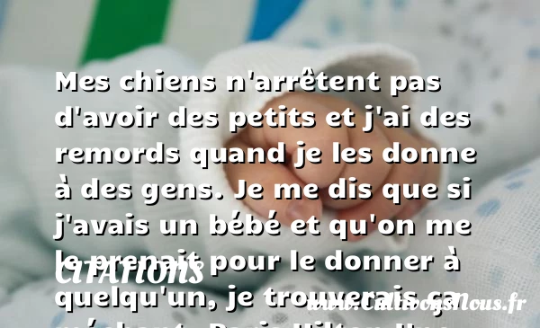 Mes chiens n’arrêtent pas - Citations - Citations Paris Hilton - Citation chien