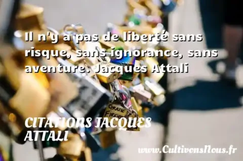 Il n y a pas de liberté sans risque, sans ignorance, sans aventure. Jacques Attali CITATIONS JACQUES ATTALI
