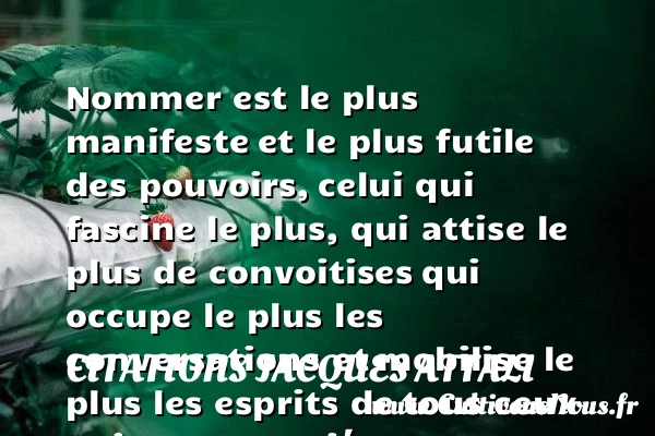 Nommer est le plus manifeste - Citations Jacques Attali - Citation futilité