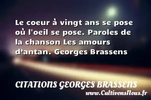 Le coeur à vingt ans se pose où l oeil se pose. Paroles de la chanson Les amours d’antan. Georges Brassens    CITATIONS GEORGES BRASSENS