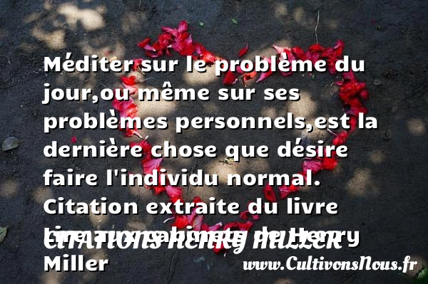 Méditer sur le problème du jour - Citations Henry Miller - Citation problème