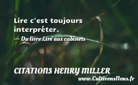Lire c est toujours interpréter. - Du livre Lire aux cabinets CITATIONS HENRY MILLER