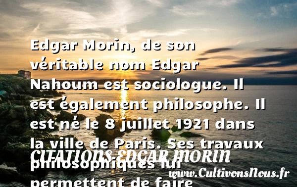 Edgar Morin, histoire et biographie de Morin - Auteurs écrivains 20ème siècle - Citations Edgar Morin
