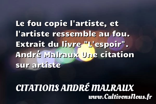 Le fou copie l’artiste - Citations André Malraux - Citation artiste