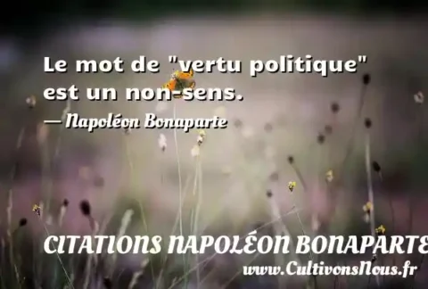 Le mot de  vertu politique  est un non-sens. - Napoléon Bonaparte CITATIONS NAPOLÉON BONAPARTE
