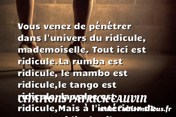 Vous venez de pénétrer dans l’univers du ridicule - Citations Patrick Cauvin - Citation ridicule - Citations Tango - Le tango