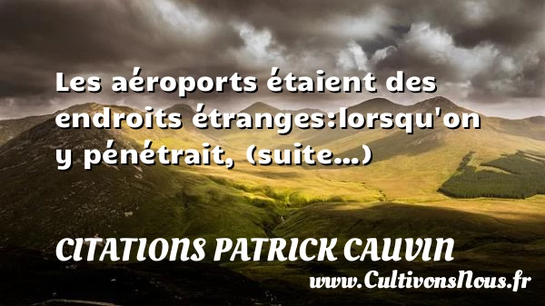 Les aéroports étaient des endroits étranges - Citations Patrick Cauvin