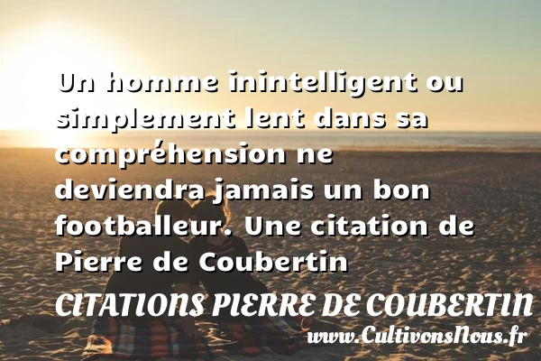 Un homme inintelligent ou simplement - Citations Pierre de Coubertin - Citation jeux olympiques