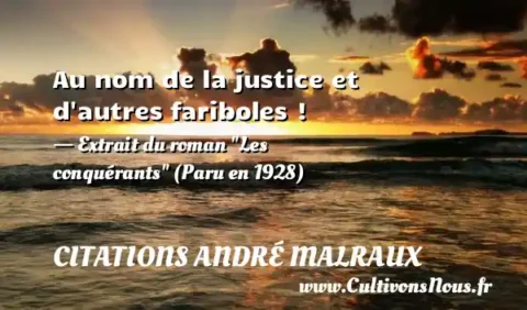 Au nom de la justice et d autres fariboles ! - Extrait du roman  Les conquérants  (Paru en 1928) CITATIONS ANDRÉ MALRAUX