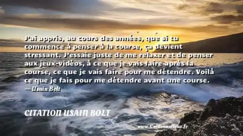 J’ai appris, au cours des années, que si tu commence à penser à la course, ça devient stressant. J’essaie juste de me relaxer et de penser aux jeux-vidéos, à ce que je vais faire après la course, ce que je vais faire pour me détendre. Voilà ce que je fais pour me détendre avant une course. - Usain Bolt CITATION USAIN BOLT