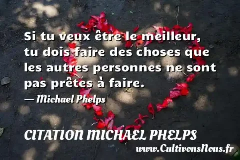 Si tu veux être le meilleur, tu dois faire des choses que les autres personnes ne sont pas prêtes à faire. - Michael Phelps CITATION MICHAEL PHELPS