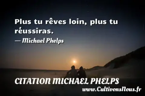Plus tu rêves loin, plus tu réussiras. - Michael Phelps CITATION MICHAEL PHELPS