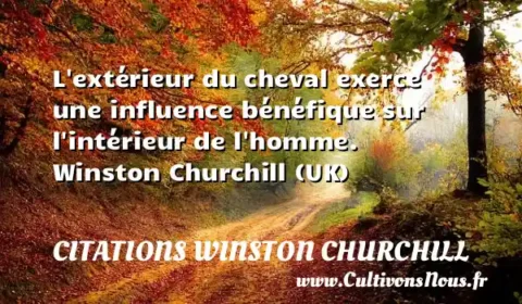 L extérieur du cheval exerce une influence bénéfique sur l intérieur de l homme. Winston Churchill (UK) CITATIONS WINSTON CHURCHILL