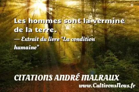 Les hommes sont la vermine de la terre. - Extrait du livre  La condition humaine  CITATIONS ANDRÉ MALRAUX