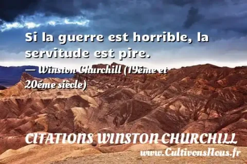 Si la guerre est horrible, la servitude est pire. - Winston Churchill (19éme et 20éme siècle) CITATIONS WINSTON CHURCHILL