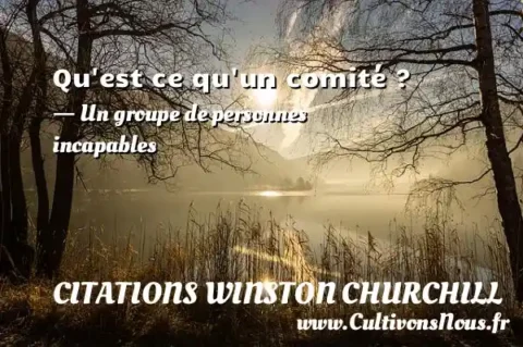 Qu est ce qu un comité ? - Un groupe de personnes incapables CITATIONS WINSTON CHURCHILL
