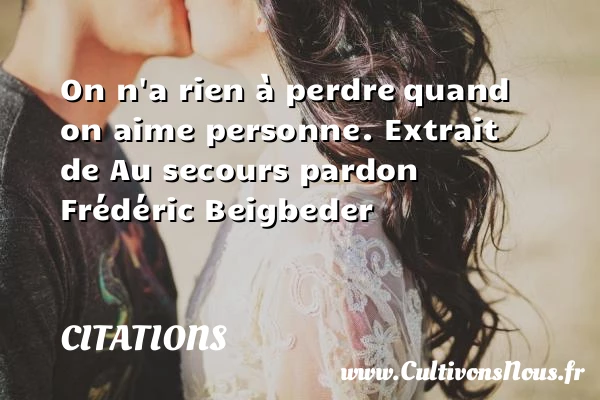 On n’a rien à perdre - Citations - Citations Frédéric Beigbeder - Citation pardon - Citation perdre