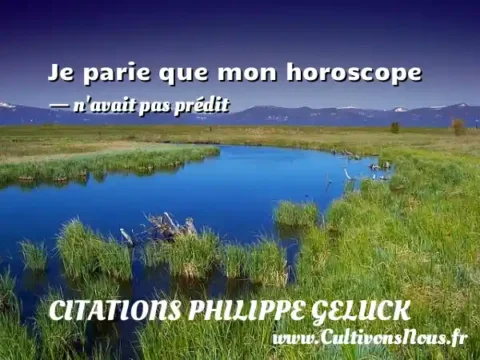 Je parie que mon horoscope - n avait pas prédit CITATIONS PHILIPPE GELUCK