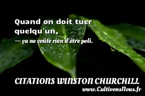 Quand on doit tuer quelqu un, - ça ne coûte rien d être poli. CITATIONS WINSTON CHURCHILL