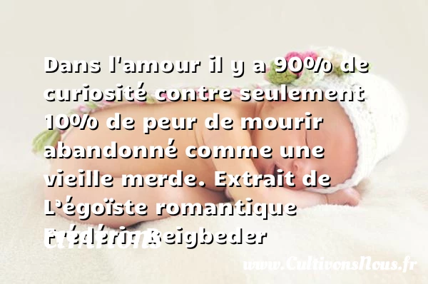 Dans l’amour il y a 90% de curiosité - Citations - Citations Frédéric Beigbeder - Citation romantique