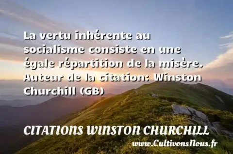 La vertu inhérente au socialisme consiste en une égale répartition de la misère. Auteur de la citation: Winston Churchill (GB) CITATIONS WINSTON CHURCHILL