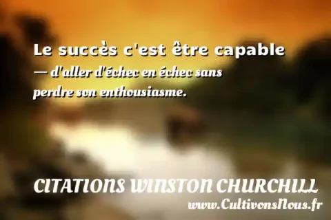 Le succès c est être capable - d aller d échec en échec sans perdre son enthousiasme. CITATIONS WINSTON CHURCHILL