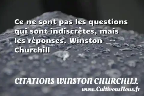 Ce ne sont pas les questions qui sont indiscrètes, mais les réponses. Winston Churchill CITATIONS WINSTON CHURCHILL