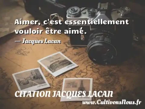 Aimer, c est essentiellement vouloir être aimé. - Jacques Lacan CITATION JACQUES LACAN