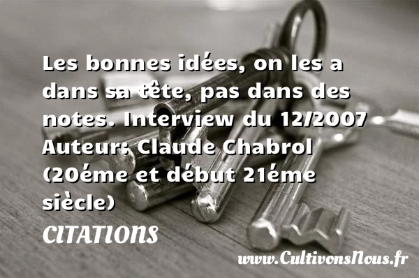 Les bonnes idées, - Citations - Citations Claude Chabrol
