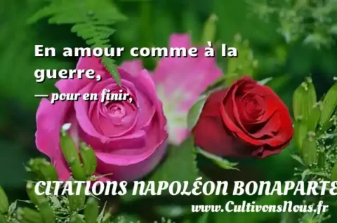 En amour comme à la guerre, - pour en finir, CITATIONS NAPOLÉON BONAPARTE