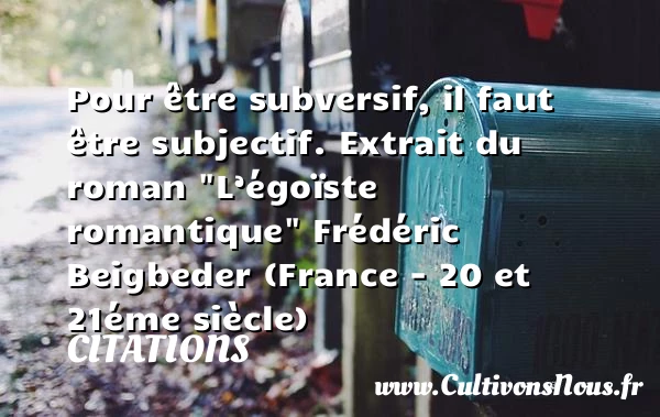Pour être subversif, - Citations - Citations Frédéric Beigbeder - Citation romantique