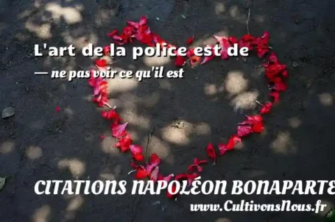 L art de la police est de - ne pas voir ce qu il est CITATIONS NAPOLÉON BONAPARTE