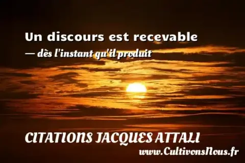 Un discours est recevable - dès l instant qu il produit CITATIONS JACQUES ATTALI