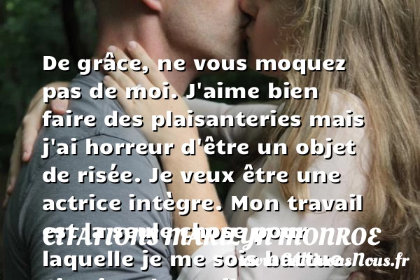 De grâce, ne vous moquez pas de moi. - Citations Marilyn Monroe - Citation travail