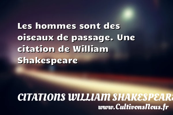 Les hommes sont des oiseaux de passage. - Citations William Shakespeare - Citation oiseau