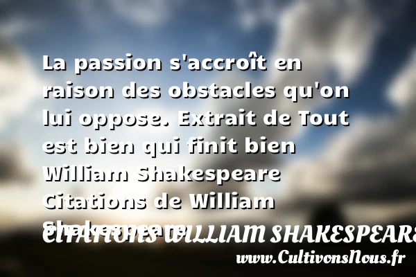 La passion s’accroît en raison des - Citations William Shakespeare - Citation raison