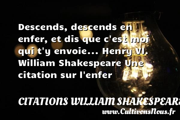 Descends, descends en enfer, et dis - Citations William Shakespeare - Citation enfer