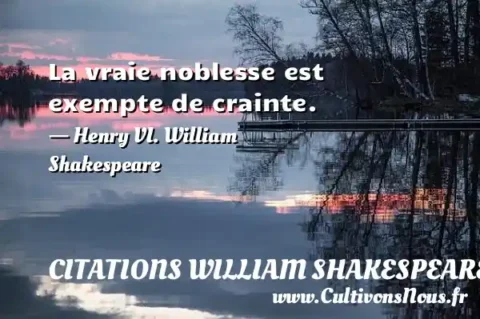 La vraie noblesse est exempte de crainte. - Henry VI. William Shakespeare CITATIONS WILLIAM SHAKESPEARE