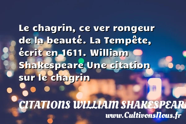 Le chagrin, ce ver rongeur de la - Citations William Shakespeare - Citation chagrin