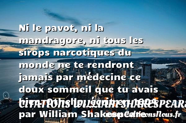 Ni le pavot, ni la mandragore, ni tous - Citations William Shakespeare - Citation sommeil