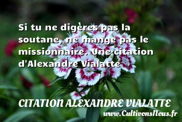 Si tu ne digères pas la soutane, ne - Citation Alexandre Vialatte
