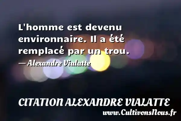 L’homme est devenu environnaire. Il a été remplacé - Citation Alexandre Vialatte