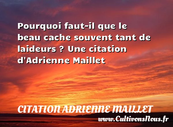 Pourquoi faut-il que le beau cache souvent tant - citation Adrienne Maillet