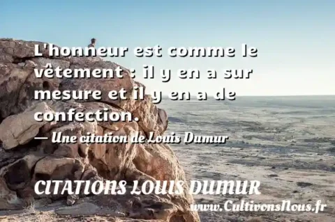 L honneur est comme le vêtement : il y en a sur mesure et il y en a de confection. - Une citation de Louis Dumur CITATIONS LOUIS DUMUR