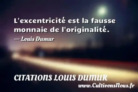 L excentricité est la fausse monnaie de l originalité. - Louis Dumur CITATIONS LOUIS DUMUR