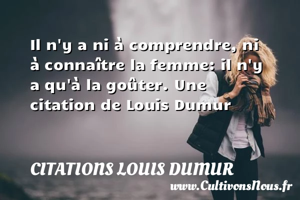 Il n’y a ni à comprendre, ni à connaître la femme: il - Citations Louis Dumur - Citation comprendre