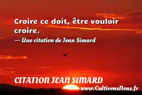 Croire ce doit, être vouloir croire. - Une citation de Jean Simard CITATION JEAN SIMARD