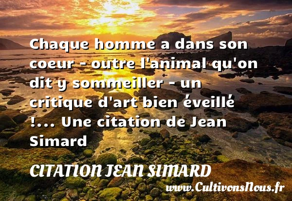 Chaque homme a dans son coeur – outre l’animal qu’on dit y sommeiller - Citation Jean Simard - Citation sommeil