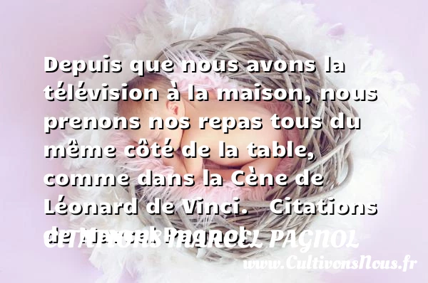 Depuis que nous avons la - Citations Marcel Pagnol - Citation repas - Citation télévision
