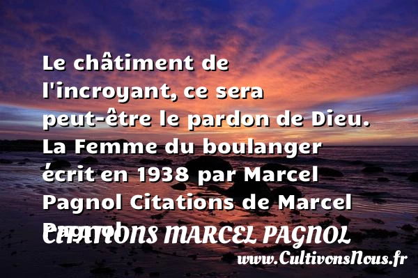 Le châtiment de l’incroyant, - Citations Marcel Pagnol - Citation pardon